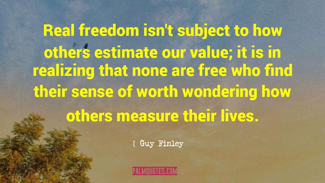 Guy Finley Quotes: Real freedom isn't subject to