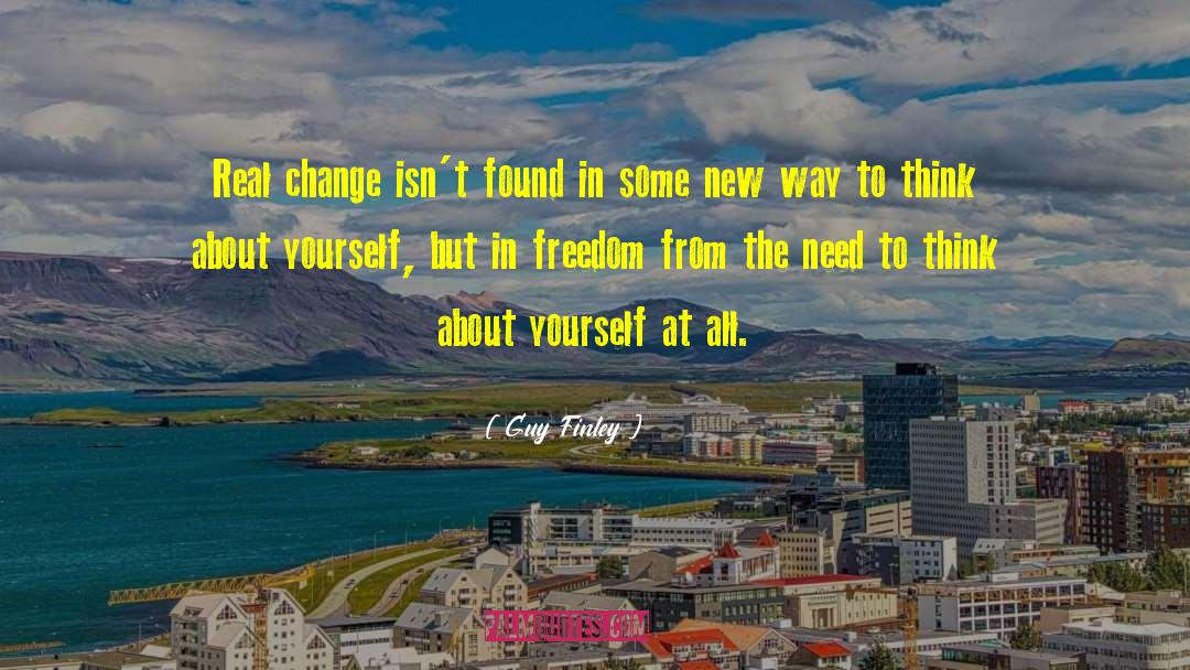 Guy Finley Quotes: Real change isn't found in