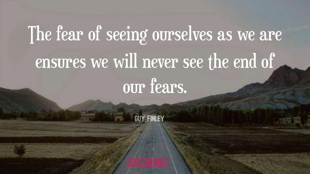Guy Finley Quotes: The fear of seeing ourselves