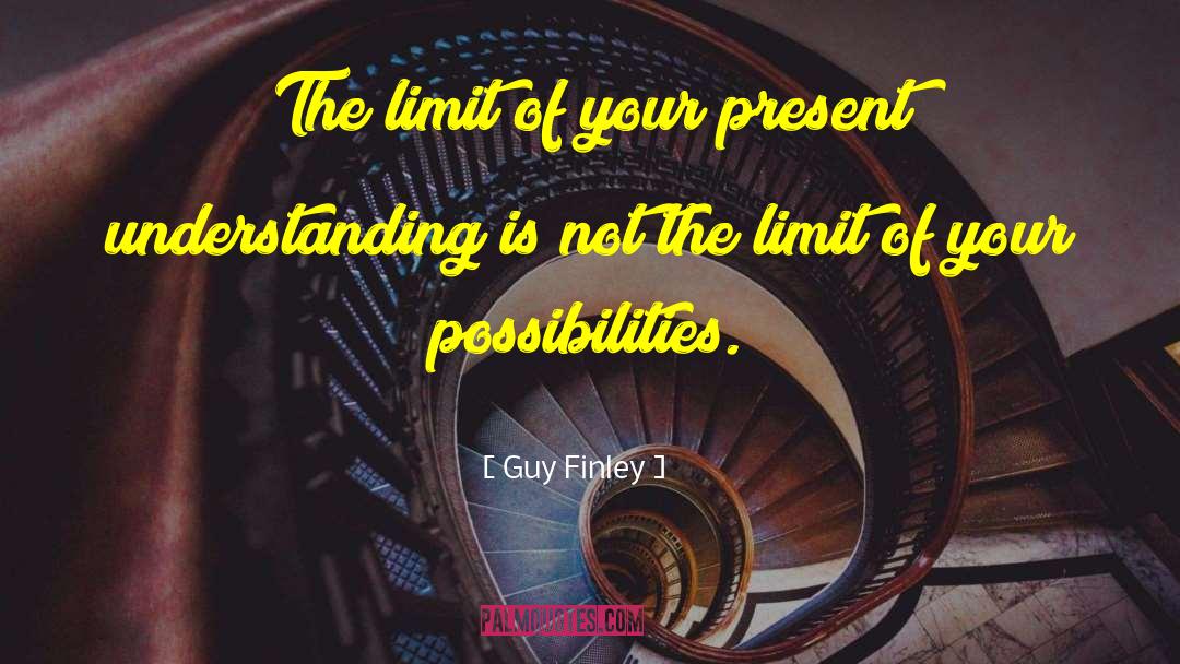 Guy Finley Quotes: The limit of your present