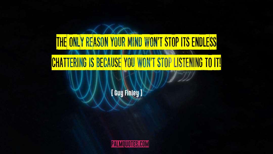 Guy Finley Quotes: The only reason your mind