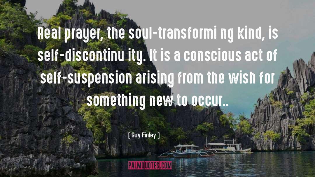 Guy Finley Quotes: Real prayer, the soul-transformi ng