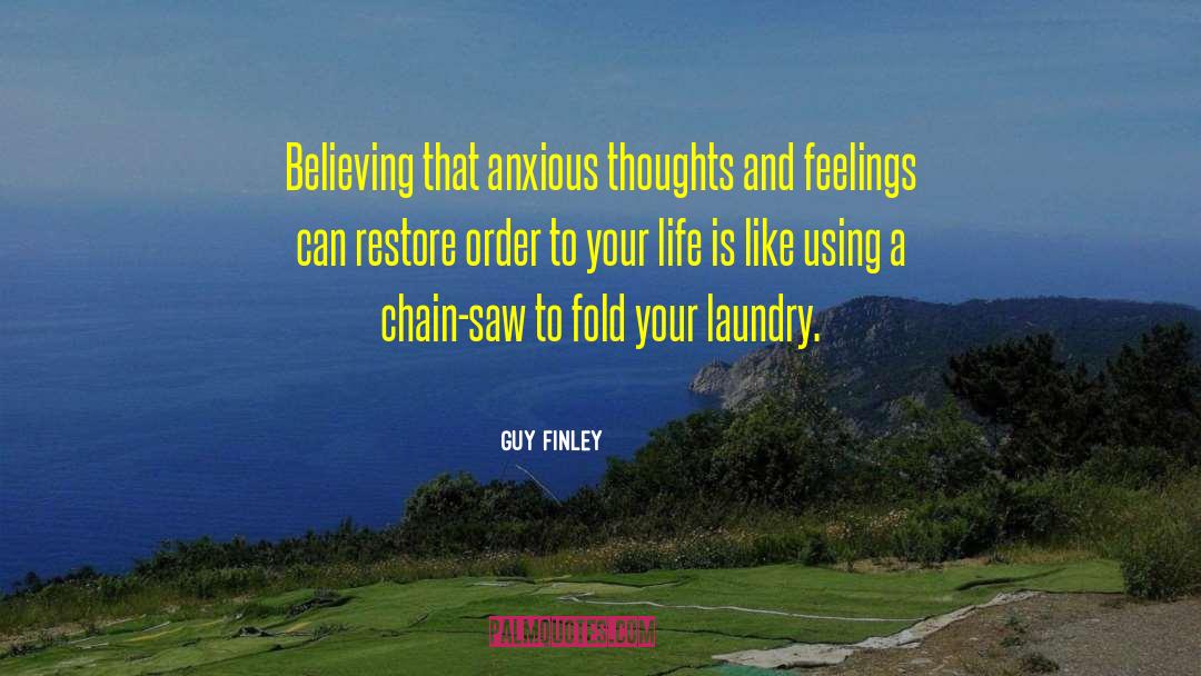 Guy Finley Quotes: Believing that anxious thoughts and
