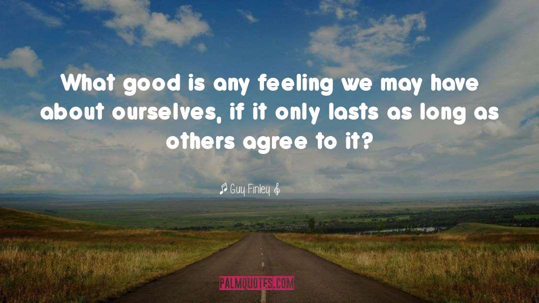 Guy Finley Quotes: What good is any feeling