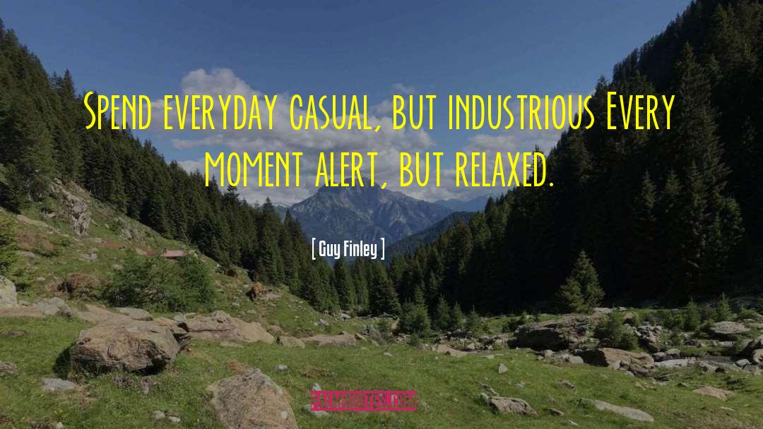 Guy Finley Quotes: Spend everyday casual, but industrious