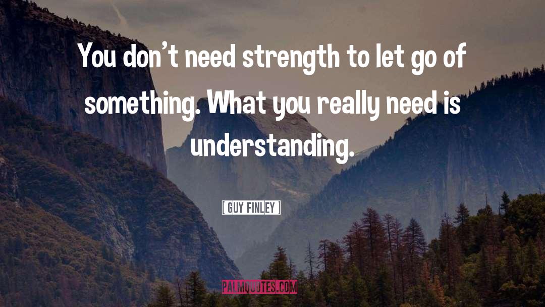 Guy Finley Quotes: You don't need strength to