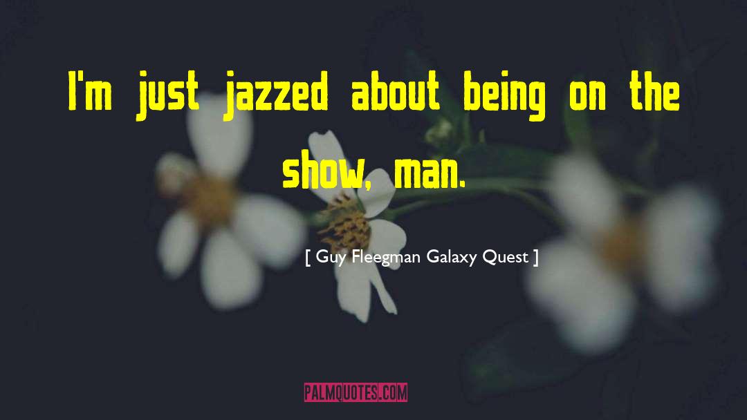 Guy Fleegman Galaxy Quest Quotes: I'm just jazzed about being