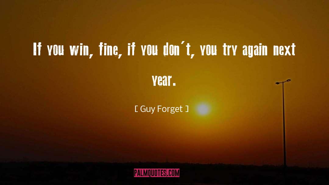 Guy Forget Quotes: If you win, fine, if