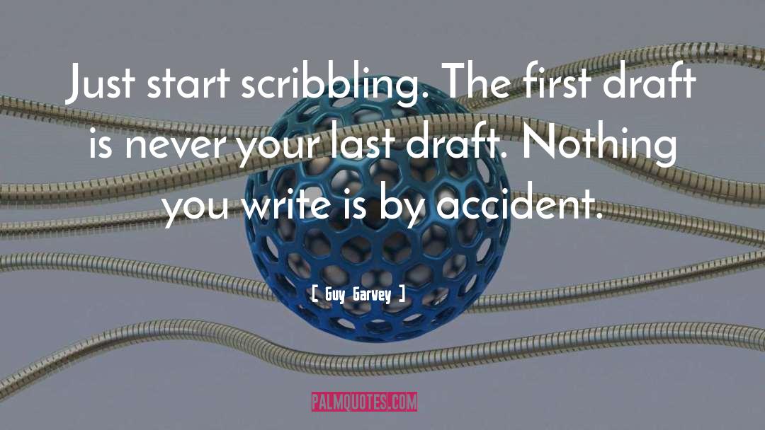 Guy Garvey Quotes: Just start scribbling. The first