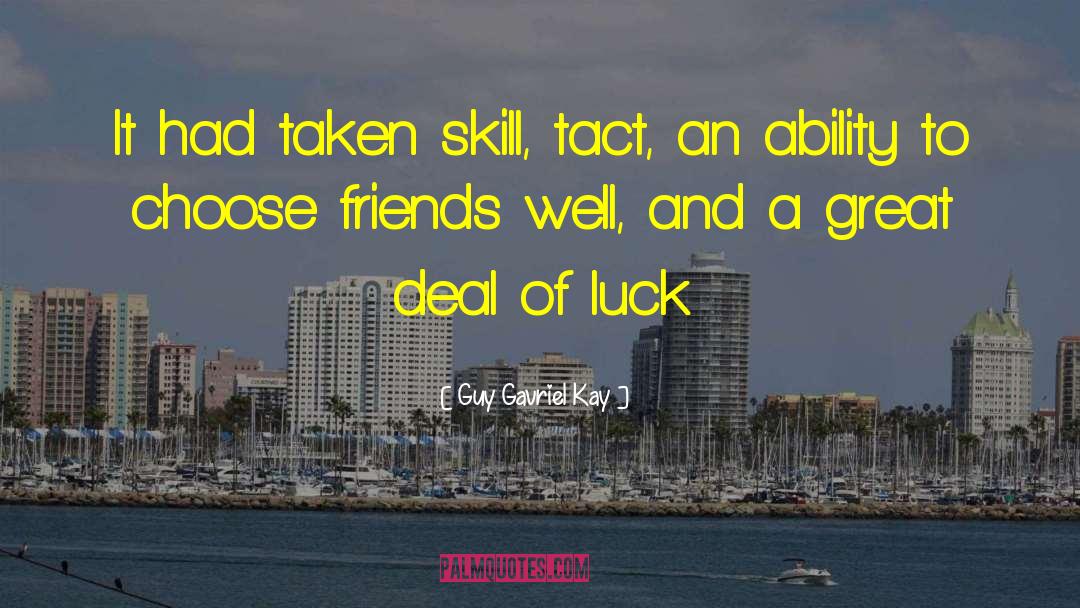 Guy Gavriel Kay Quotes: It had taken skill, tact,