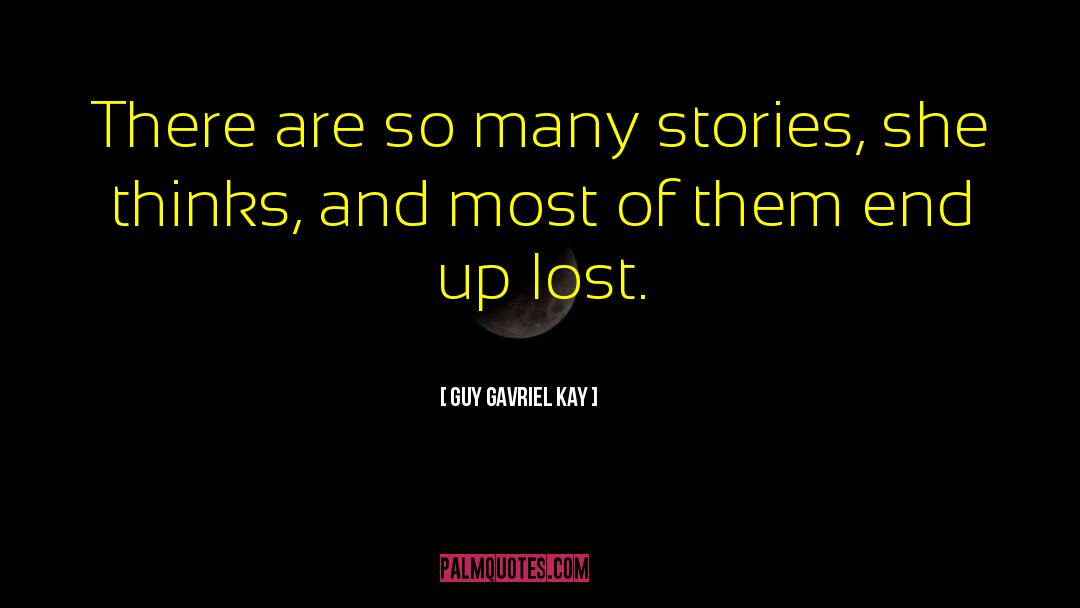 Guy Gavriel Kay Quotes: There are so many stories,