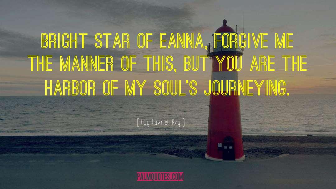 Guy Gavriel Kay Quotes: Bright star of Eanna, forgive
