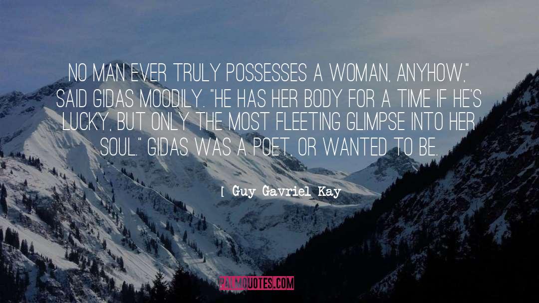 Guy Gavriel Kay Quotes: No man ever truly possesses