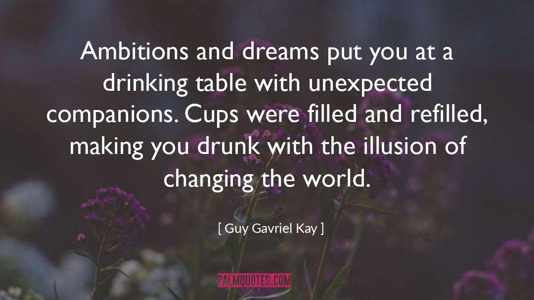 Guy Gavriel Kay Quotes: Ambitions and dreams put you