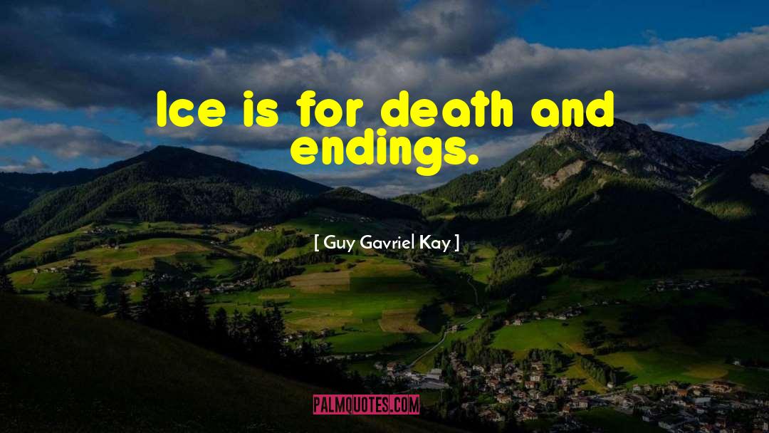 Guy Gavriel Kay Quotes: Ice is for death and