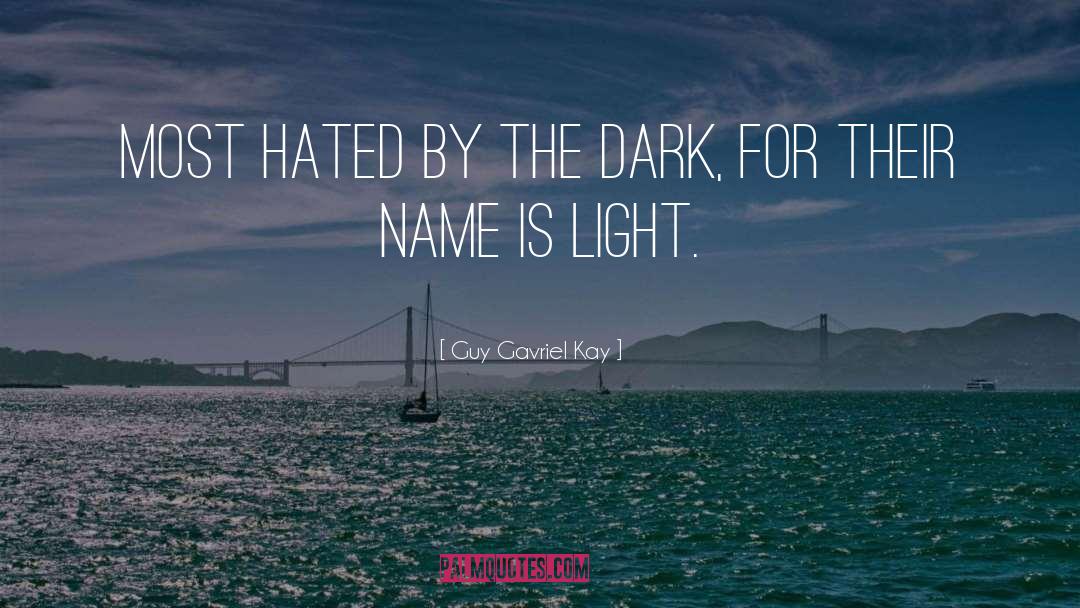 Guy Gavriel Kay Quotes: most hated by the dark,