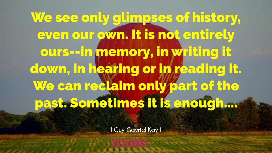 Guy Gavriel Kay Quotes: We see only glimpses of