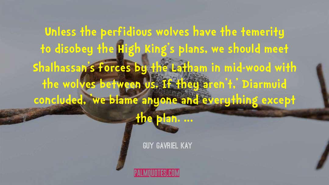 Guy Gavriel Kay Quotes: Unless the perfidious wolves have