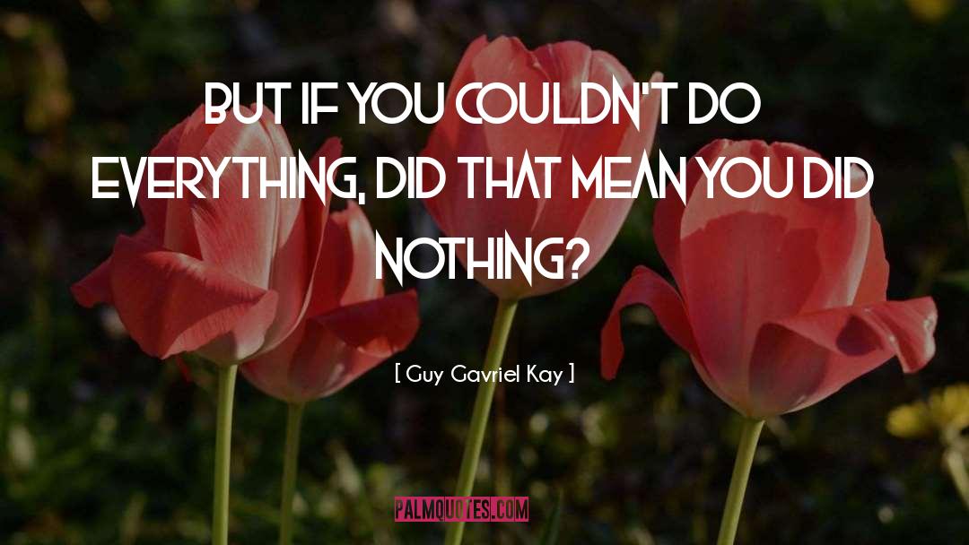 Guy Gavriel Kay Quotes: But if you couldn't do