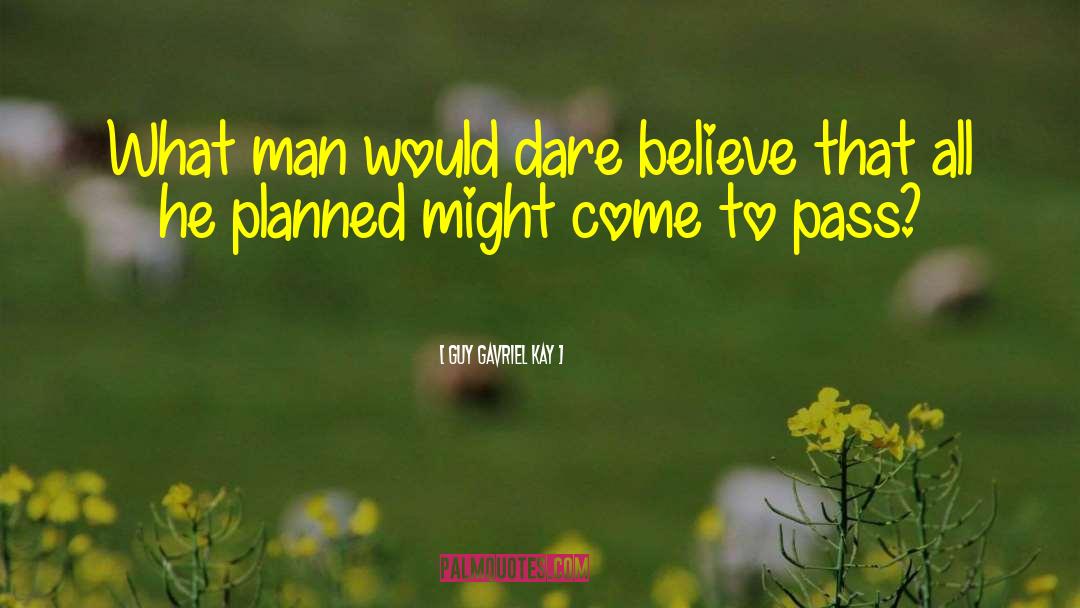 Guy Gavriel Kay Quotes: What man would dare believe