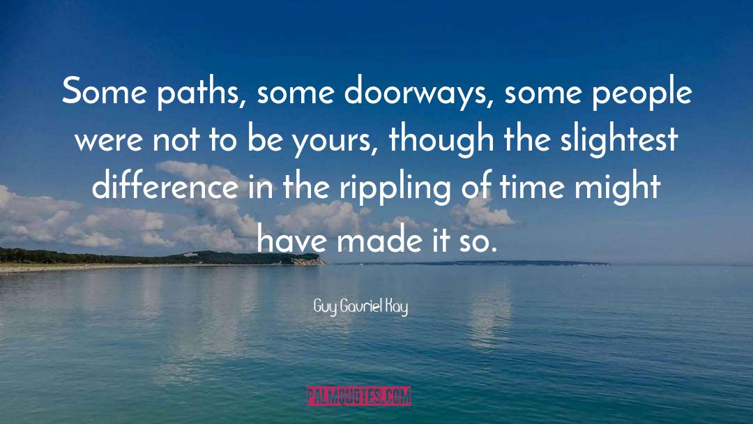 Guy Gavriel Kay Quotes: Some paths, some doorways, some