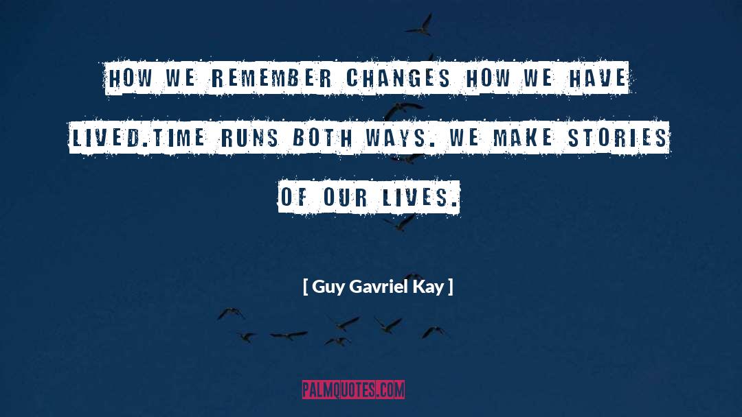 Guy Gavriel Kay Quotes: How we remember changes how