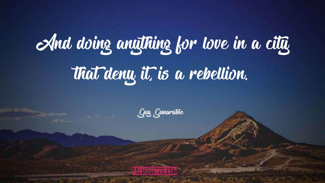 Guy Gunaratne Quotes: And doing anything for love