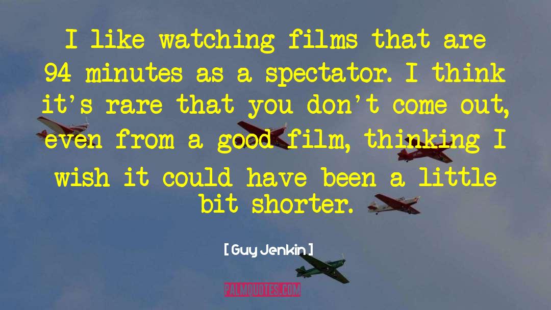 Guy Jenkin Quotes: I like watching films that