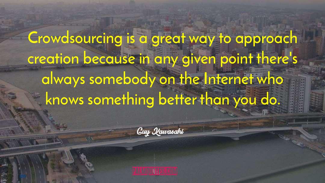 Guy Kawasaki Quotes: Crowdsourcing is a great way