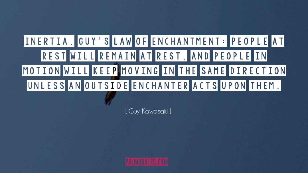 Guy Kawasaki Quotes: Inertia. Guy's law of enchantment: