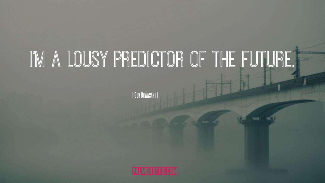 Guy Kawasaki Quotes: I'm a lousy predictor of