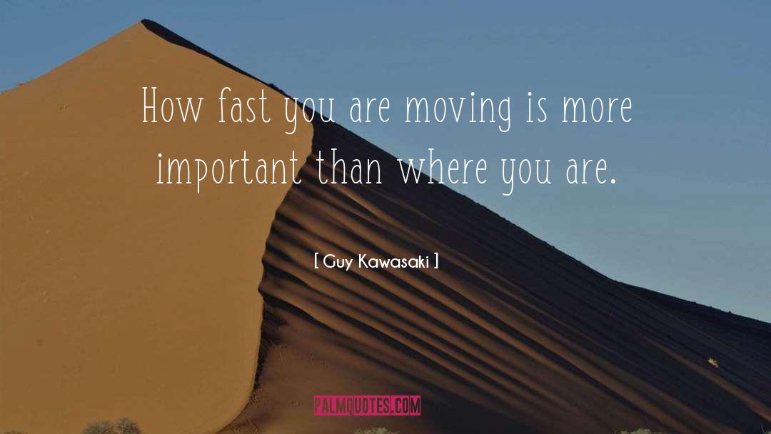 Guy Kawasaki Quotes: How fast you are moving