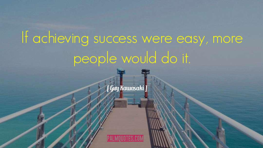 Guy Kawasaki Quotes: If achieving success were easy,