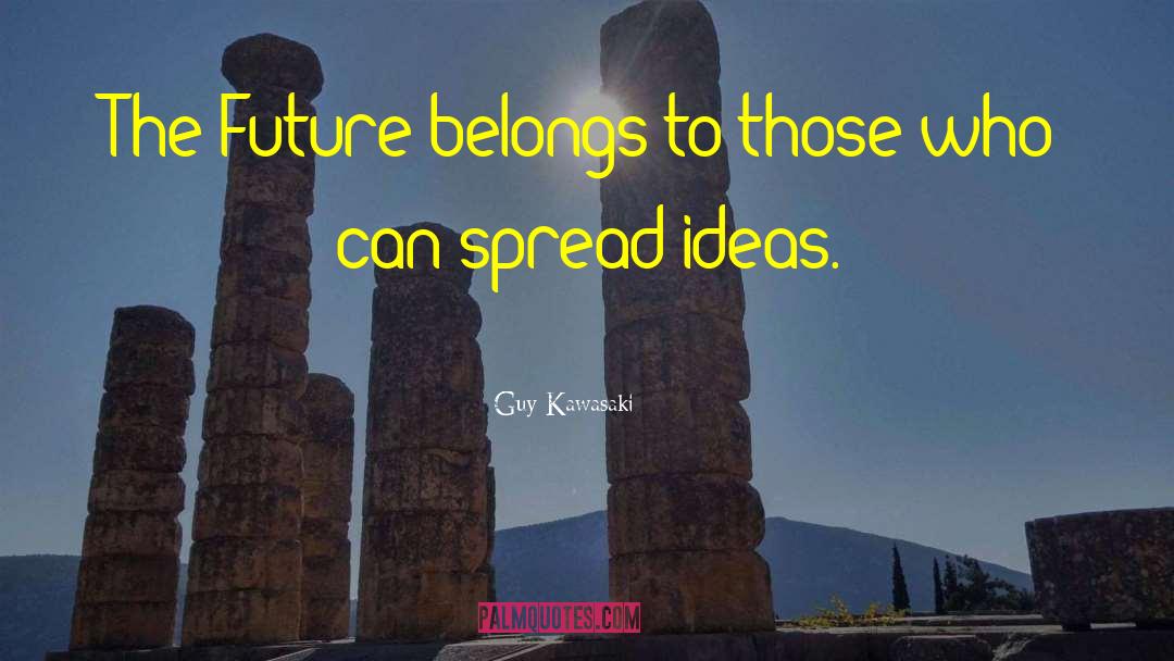 Guy Kawasaki Quotes: The Future belongs to those