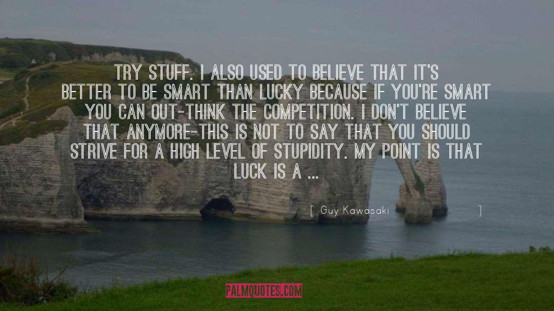 Guy Kawasaki Quotes: Try stuff. I also used