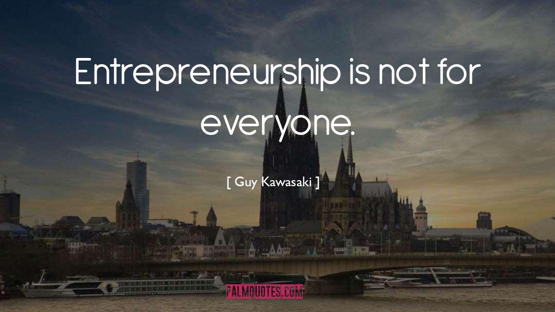 Guy Kawasaki Quotes: Entrepreneurship is not for everyone.