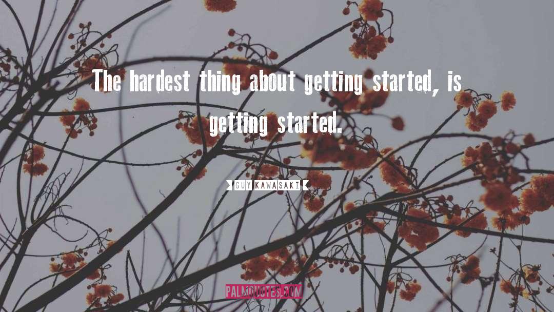 Guy Kawasaki Quotes: The hardest thing about getting