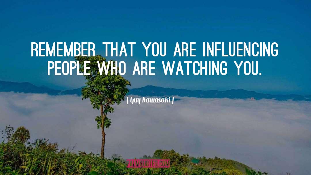 Guy Kawasaki Quotes: Remember that you are influencing