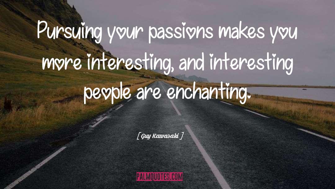 Guy Kawasaki Quotes: Pursuing your passions makes you