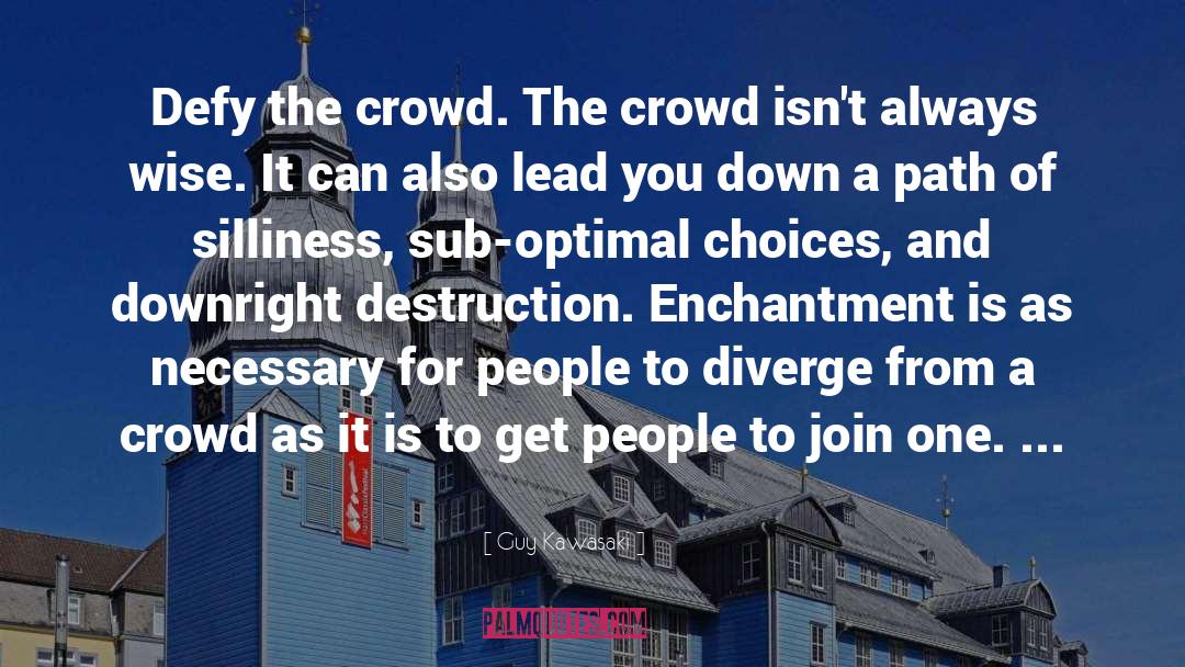 Guy Kawasaki Quotes: Defy the crowd. The crowd