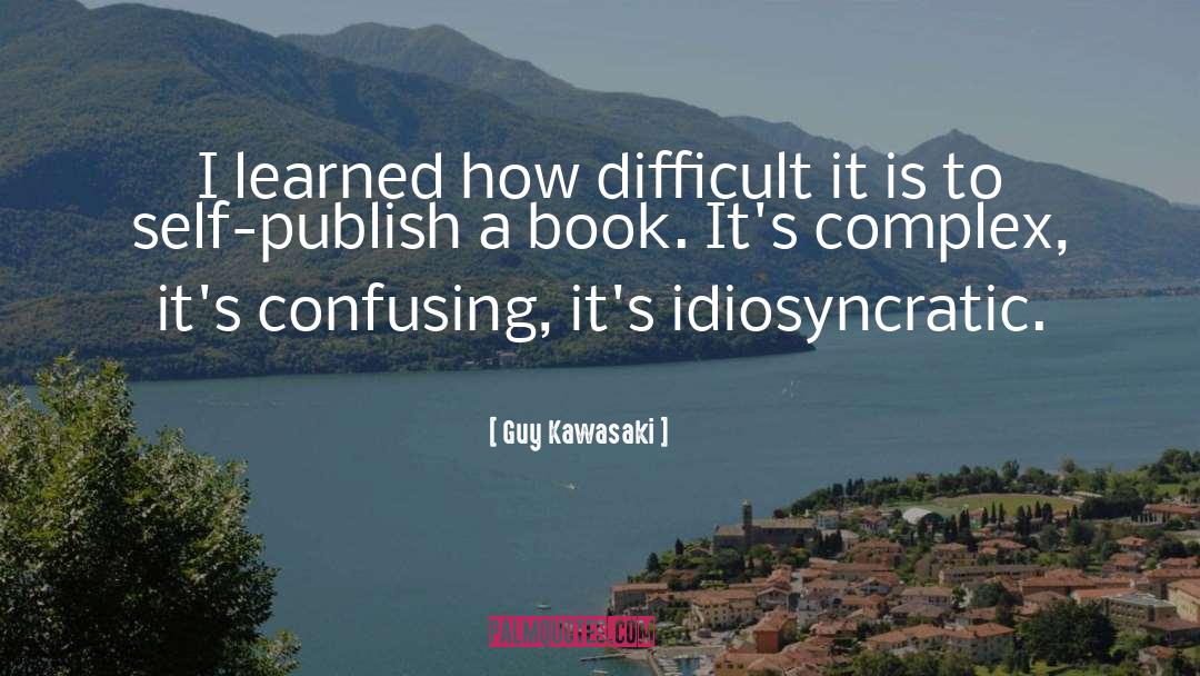 Guy Kawasaki Quotes: I learned how difficult it