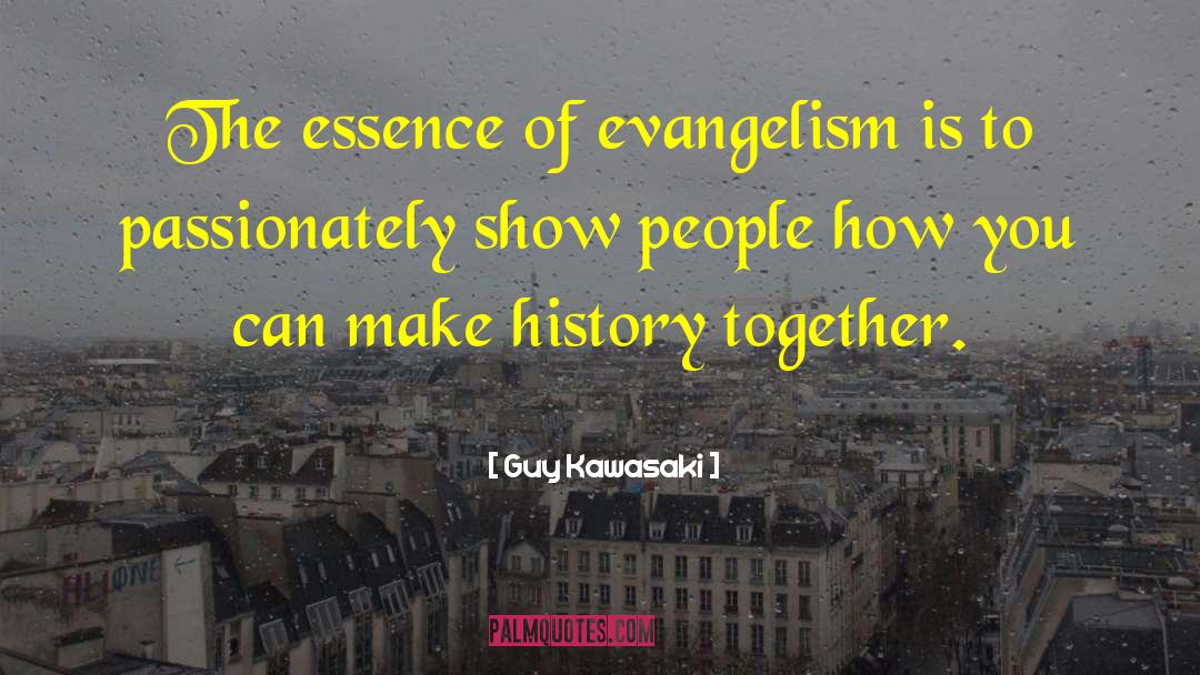 Guy Kawasaki Quotes: The essence of evangelism is