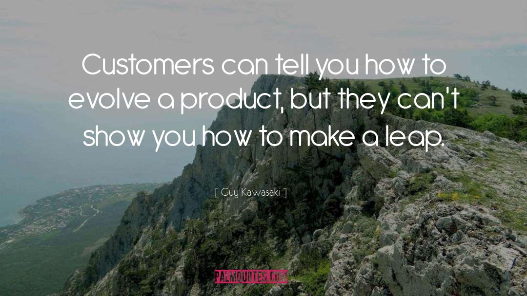 Guy Kawasaki Quotes: Customers can tell you how