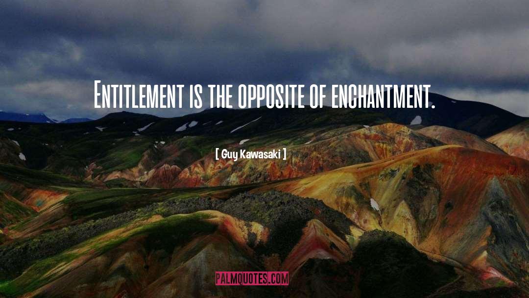 Guy Kawasaki Quotes: Entitlement is the opposite of