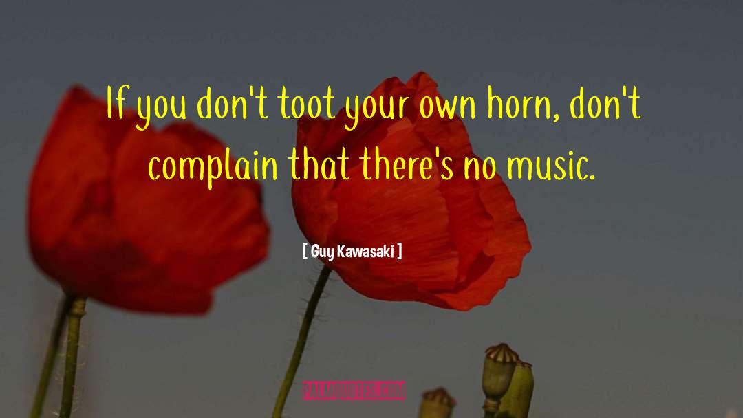 Guy Kawasaki Quotes: If you don't toot your