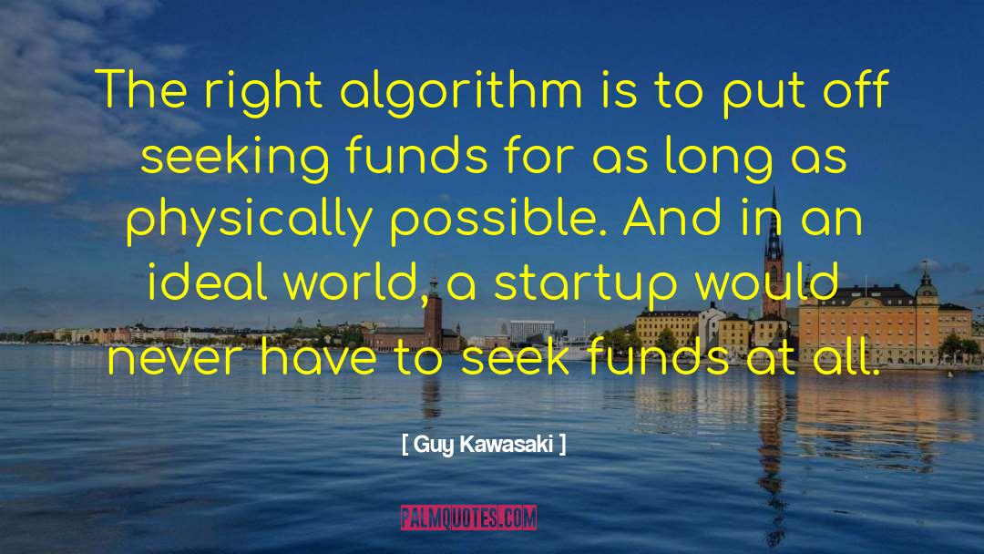 Guy Kawasaki Quotes: The right algorithm is to