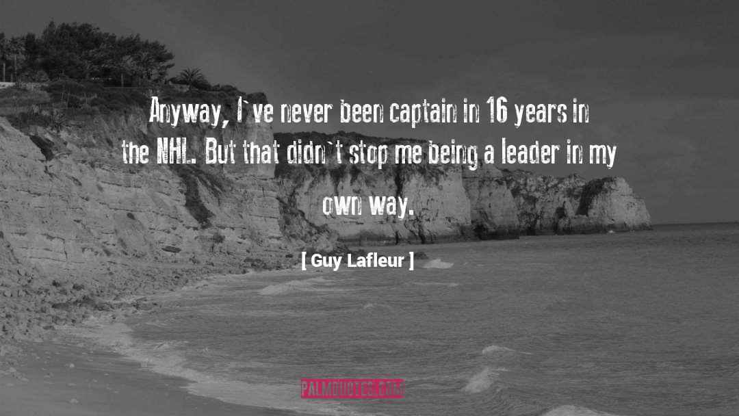 Guy Lafleur Quotes: Anyway, I've never been captain