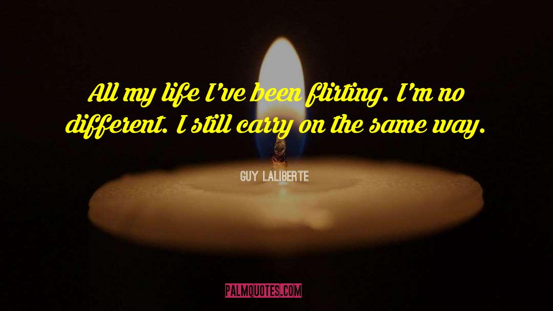 Guy Laliberte Quotes: All my life I've been