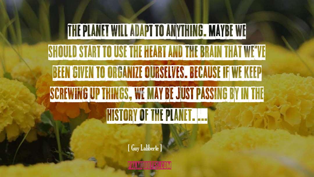 Guy Laliberte Quotes: The planet will adapt to
