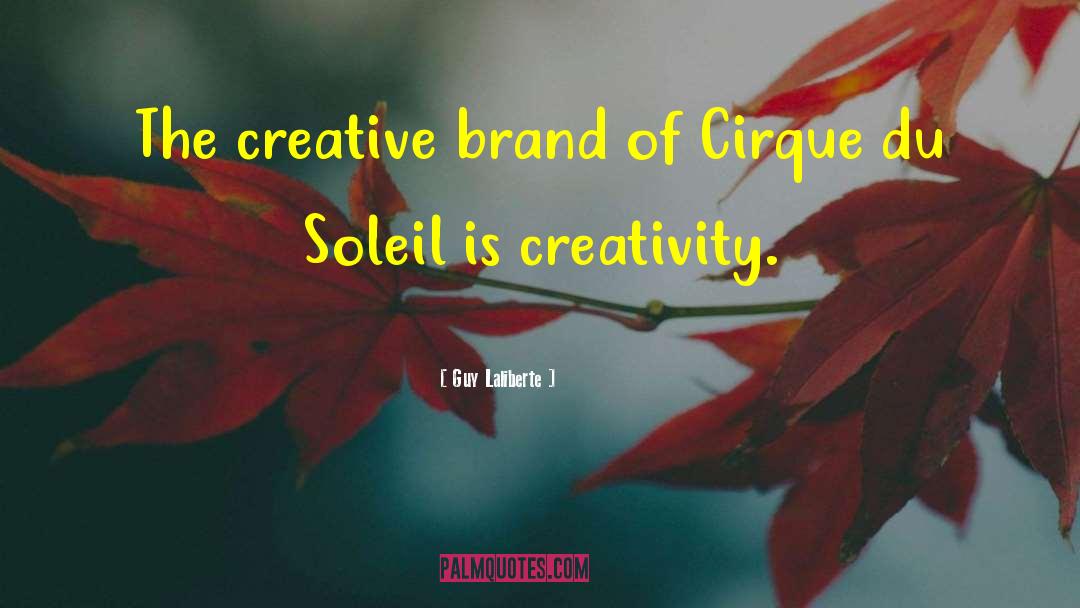 Guy Laliberte Quotes: The creative brand of Cirque